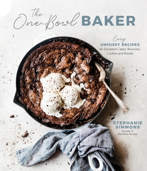 One-Bowl Baking for Beginners : Approachable Cakes, Brownies, Pastries, Cookies and Breads with None of the Mess
