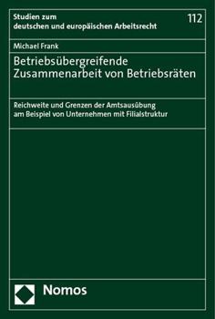 Paperback Betriebsubergreifende Zusammenarbeit Von Betriebsraten: Reichweite Und Grenzen Der Amtsausubung Am Beispiel Von Unternehmen Mit Filialstruktur [German] Book