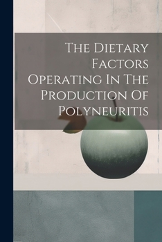 Paperback The Dietary Factors Operating In The Production Of Polyneuritis Book