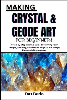 Paperback Making Crystal & Geode Art for Beginners: A Step-by-Step Creative Guide to Stunning Resin Designs, Sparkling Home Décor Projects, and Unique Handmade Book