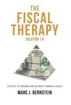 The Fiscal Therapy Solution 1.0: A Six-Step Process to Financial Health (for You and Your Business)
