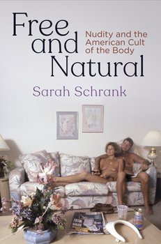 Hardcover Free and Natural: Nudity and the American Cult of the Body Book