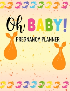 Oh Baby! Pregnancy Planner: Track Pregnancy from Bump to Baby Journal| Week-by-Week Guide to Childbirth | Gift for Mom to Be and Newly Pregnant Moms