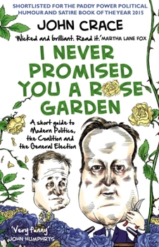 Paperback I Never Promised You a Rose Garden: A Short Guide to Modern Politics, the Coalition and the General Election Book