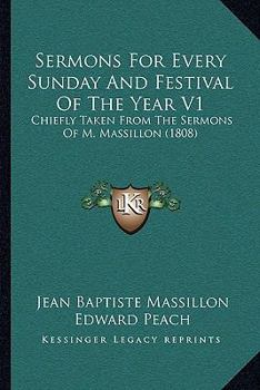 Paperback Sermons For Every Sunday And Festival Of The Year V1: Chiefly Taken From The Sermons Of M. Massillon (1808) Book