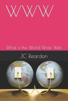 WWW: What is the World Wide Web (What is Series)