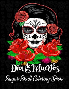 Paperback Día de Los Muertos Sugar Skull Coloring Book: A Day of the Dead Sugar Skull Coloring Book for Adults & Teens (Inspirational & Motivational Coloring .. Book