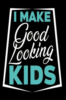 I make good looking kids Notebook: Notebook, Diary and Journal with 120 Lined Pages for self-confident parents