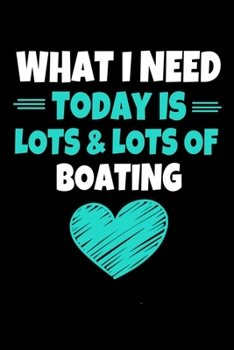 Paperback What I Need Today Is Lots Lots Boating: Boating Journal Gift - 120 Blank Lined Page Book