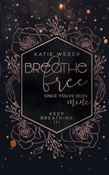 Breathe Free: Since you've been mine - Book #3 of the Breathe Again