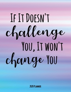 Paperback If It Doesn't Challenge You It Won't Change You 2020 Planner: Dated Daily, Weekly, Monthly Planner with Calendar, Goals, To-Do, Gratitude, Habit and M Book