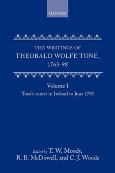 The Writings of Theobald Wolfe Tone 1763-98: Volume I: Tone's Career in Ireland to June 1795 - Book #1 of the Writings of Theobald Wolfe Tone