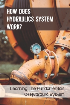 Paperback How Does Hydraulics System Work?: Learning The Fundamentals Of Hydraulic System: Hydraulics Basic Principles And Components Book