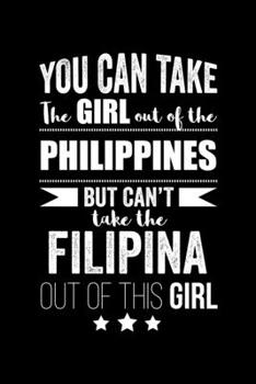 Paperback Can take Girl out of the Philippines but can't take the Filipina out of the girl Pride Proud Patriotic 120 pages 6 x 9 Notebook: Blank Journal for tho Book