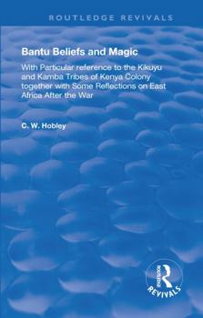 Bantu Beliefs and Magic: with particular reference to the Kikuyu and Kamba tribes of Kenya colony; together with some reflections on east Africa after the war