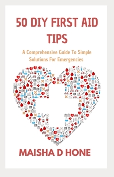 Paperback 50 DIY First Aid Tips: A Comprehensive Guide To Simple Solution For Emergencies [Large Print] Book