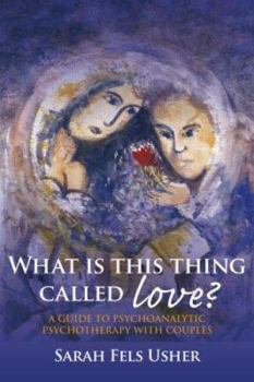 Paperback What is This Thing Called Love?: A Guide to Psychoanalytic Psychotherapy with Couples Book