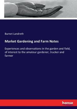 Paperback Market Gardening and Farm Notes: Experiences and observations in the garden and field, of interest to the amateur gardener, trucker and farmer Book