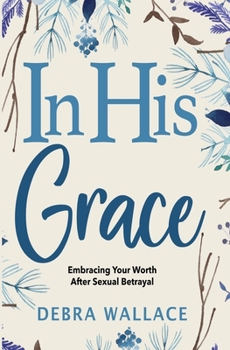 Paperback In His Grace: Embracing Your Worth After Sexual Betrayal Book