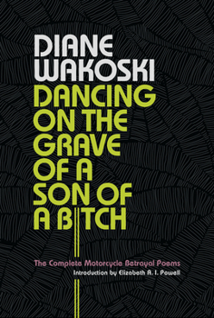 Hardcover Dancing on the Grave of a Son of a Bitch: The Complete Motorcycle Betrayal Poems Book