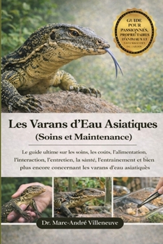 Les Varans d'Eau Asiatiques (Soins et Maintenance): Le guide ultime sur les soins, les coûts, l'alimentation, l'interaction, l'entretien, la santé, l'