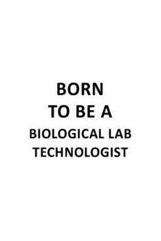 Paperback Born To Be A Biological Lab Technologist: Unique Biological Lab Technologist Notebook, Biological Laboratory Techno Worker Journal Gift, Diary, Doodle Book