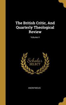 Hardcover The British Critic, And Quarterly Theological Review; Volume 4 Book