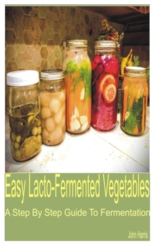 Paperback Easy Lacto-Fermented Vegetables: A Step by Step Guide to Fermentation Book