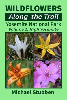 Paperback Wildflowers Along The Trail: Yosemite National Park Volume 1: High Yosemite Book