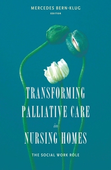 Transforming Palliative Care in Nursing Homes: The Social Work Role (End of Life Care: A Series) - Book  of the End-of-Life Care: A Series