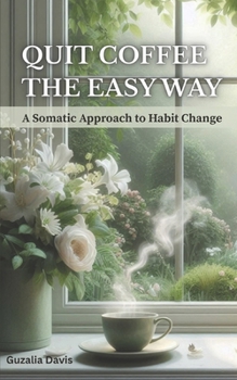 Paperback Quit Coffee the Easy Way: A Somatic Approach to Habit Change Book
