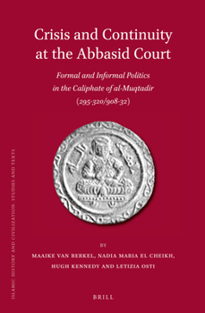 Crisis and Continuity at the Abbasid Court: Formal and Informal Politics in the Caliphate of Al-Muqtadir (295-320/908-32) - Book  of the Brill's Islamic History and Civilization