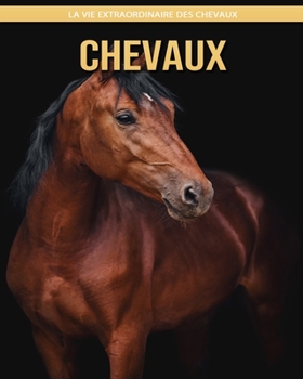 Chevaux: La Vie Extraordinaire des Chevaux