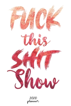 Paperback Fuck This Shit Show: 2020 monthly planner, weekly planner To Track Your Fuckery And Get Shit Done - One Year Daily Agenda Calendar, 6x9 inc Book