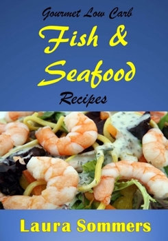 Gourmet Low Carb Fish and Seafood Recipes: Shrimp, Salmon, Cod, Red Snapper Fillet Dishes