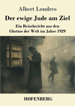 Der ewige Jude am Ziel: Ein Reisebericht aus den Ghettos der Welt im Jahre 1929 (German Edition)