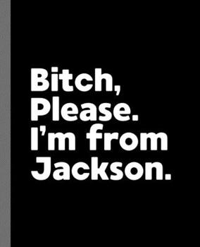 Bitch, Please. I'm From Jackson.: A Vulgar Adult Composition Book for a Native Jackson Resident.