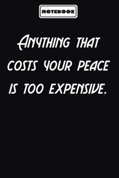 Anything that costs your peace is too expensive.  : Motivational Gifts Journals for Women / Men to Write In: Blank lined journal diary Size at 6 x 9 with 120 pages