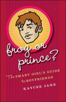 Frog or Prince?: The Smart Girl's Guide to Boyfriends