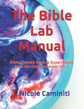 Paperback The Bible Lab Manual: Bible Themed Science Experiments from the Old Testament Vol. 1 Book