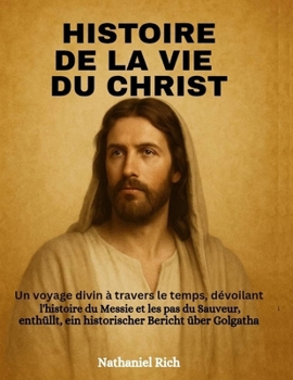 Paperback Histoire de la vie du Christ: Un voyage divin à travers le temps, dévoilant l'histoire du Messie et les pas du Sauveur, un récit historique du Golgoth [French] Book