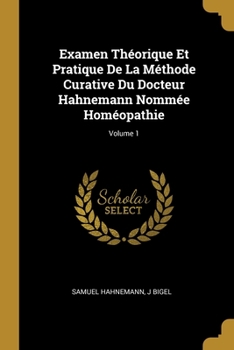 Paperback Examen Théorique Et Pratique De La Méthode Curative Du Docteur Hahnemann Nommée Homéopathie; Volume 1 [French] Book