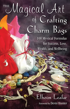 Paperback The Magical Art of Crafting Charm Bags: 100 Mystical Formulas for Success, Love, Wealth, and Wellbeing Book