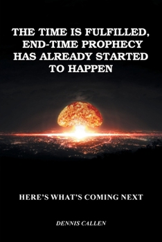 Paperback The Time Is Fulfilled, End-Time Prophecy Has Already Started to Happen: Here's What's Coming Next Book
