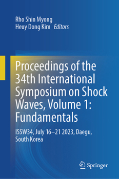Proceedings of the 34th International Symposium on Shock Waves, Volume 1: Fundamentals: ISSW34, July 16-21 2023, Daegu, South Korea