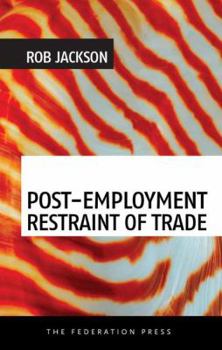 Paperback Post-Employment Restraint of Trade: The competing interests of an ex-employee, an ex-employer and the public good Book