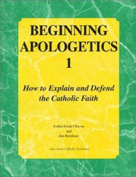 Paperback Beginning Apologetics 1: How to Explain and Defend the Catholic Faith Book