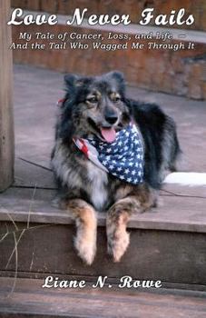 Paperback Love Never Fails: My Tale of Cancer, Loss, and Life –And The Tail Who Wagged Me Through It Book