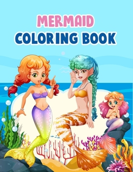 Mermaid Coloring Book: Mermaid Coloring Book For Kids, Children, Toddlers, Crayons, Adult, Mini, Girls And Boys - Large 8.5 X 11"
