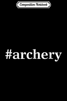 Composition Notebook: Archery #archery hashtag for Men Women Kids Journal/Notebook Blank Lined Ruled 6x9 100 Pages